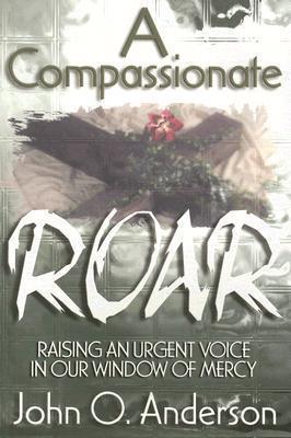 Cover of A Compassionate Roar - Raising an Urgent Voice in Our Window of Mercy
